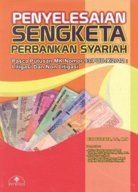 Image of Penyelesaian Sengketa Bank Syariah: Pasca putusan MK nomor 93/PUU-X/2012: Litigasi dan non litigasi