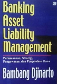 Image of Banking asset liability management : Perencanaan, strategi, pengawasan, dan pengelolaan dana
