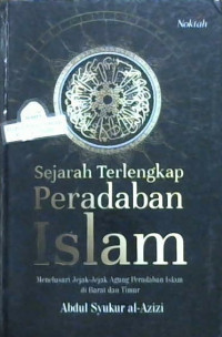 Image of Sejarah terlengkap peradaban Islam : Menelusuri jejak-jejak agung peradaban Islam di barat dan timur