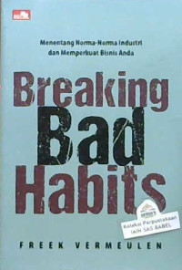 Image of Breaking bad habits : Menentang norma-norma industri dan memperkuat bisnis anda