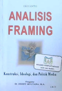 Image of Analisis framing : Kontruksi, ideologi, dan politik media