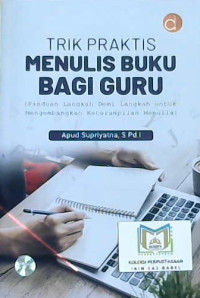 Image of Trik praktis menulis buku bagi guru (Panduan langkah demi langkah untuk mengembangkan keterampilan menulis)