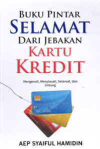 Image of Buku Pintar Selamat Dari Jebakan Kartu Kredit: Mengenali, Menyiasati, Selamat, dan Untung