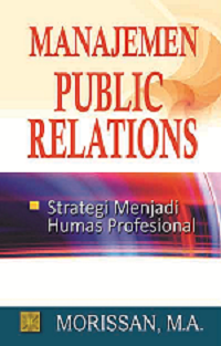 Image of MANAJEMEN PUBLIC RELATIONS: Strategi Menjadi Humas Profesional